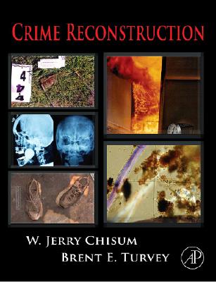 Crime Reconstruction - Chisum, W Jerry, B.S., and Turvey, Brent E