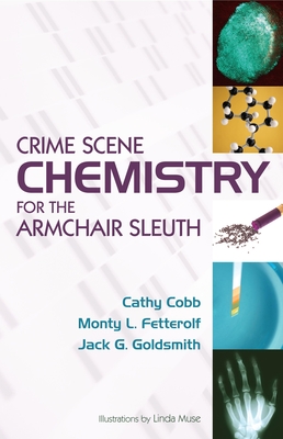 Crime Scene Chemistry for the Armchair Sleuth - Cobb, Cathy, and Fetterolf, Monty, and Goldsmith, Jack G