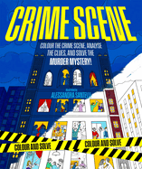 Crime Scene: Colour the Crime Scene, Analyze the Clues and Solve the Murder Mystery!