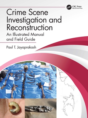 Crime Scene Investigation and Reconstruction: An Illustrated Manual and Field Guide - Jayaprakash, Paul T