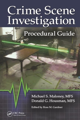 Crime Scene Investigation Procedural Guide - Maloney, Michael S, and Housman, Donald, and Gardner, Ross M