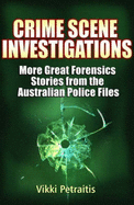 Crime Scene Investigations: More Great Forensics Stories from the Australian Police Files - Petraitis, Vikki