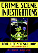 Crime Scene Investigations: Real Life Science Labs for Grades 6-12 - Walker, Pam, Ed.S., and Wood, Elaine