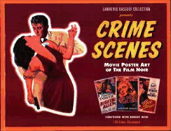 Crime Scenes: Movie Poster Art of the Film Noir: The Classic Period, 1941-1959 - Bassoff, Lawrence