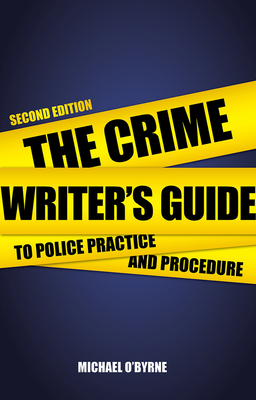 Crime Writer's Guide to Police Practice and Procedure: Second Edition - O'Byrne, Michael