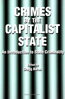 Crimes by the Capitalist State: An Introduction to State Criminality - Barak, Gregg, Dr. (Editor)