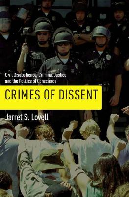 Crimes of Dissent: Civil Disobedience, Criminal Justice, and the Politics of Conscience - Lovell, Jarret S