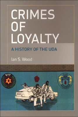 Crimes of Loyalty: A History of the Uda - Wood, Ian S