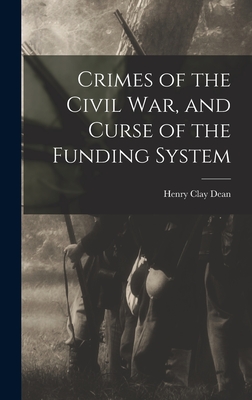 Crimes of the Civil War, and Curse of the Funding System - Dean, Henry Clay