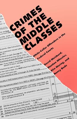 Crimes of the Middle Classes: White-Collar Offenders in the Federal Courts - Weisburd, David, and Wheeler, Stanton, and Waring, Elin