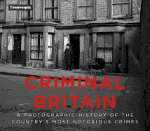 Criminal Britain: A Photographic History of the Country's Most Notorious Crimes