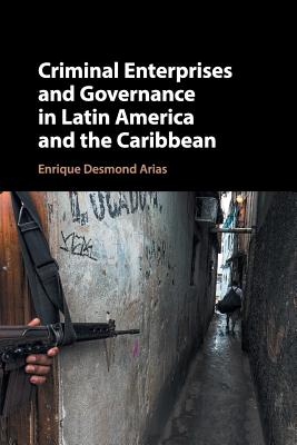 Criminal Enterprises and Governance in Latin America and the Caribbean - Arias, Enrique Desmond
