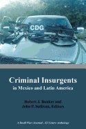 Criminal Insurgents in Mexico and Latin America: A Small Wars Journal-El Centro Anthology
