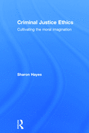 Criminal Justice Ethics: Cultivating the Moral Imagination