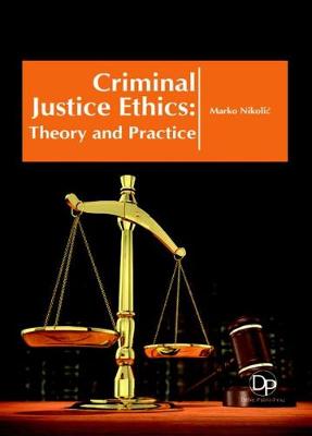 Criminal Justice Ethics: Theory and Practice - Nikolic, Marko (Editor)