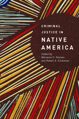 Criminal Justice in Native America - Nielsen, Marianne O (Editor), and Silverman, Robert A (Editor)