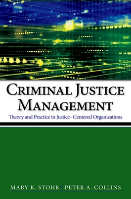Criminal Justice Management: Theory and Practice in Justice-Centered Organizations - Stohr, Mary K, and Collins, Peter A