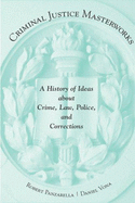 Criminal Justice Masterworks: A History of Ideas about Crime, Law, Police, and Corrections - Panzarella, Robert