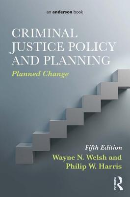 Criminal Justice Policy and Planning: Planned Change - Welsh, Wayne N., and Harris, Philip W.