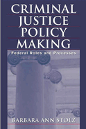 Criminal Justice Policy Making: Federal Roles and Processes