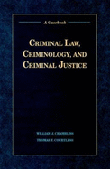 Criminal Law, Criminology, and Criminal Justice: A Casebook