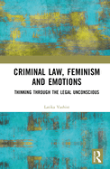 Criminal Law, Feminism and Emotions: Thinking Through the Legal Unconscious