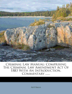 Criminal Law Manual: Comprising The Criminal Law Amendment Act Of 1883 With An Introduction, Commentary