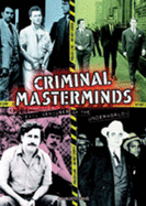 Criminal Masterminds: Evil Geniuses of the Underworld