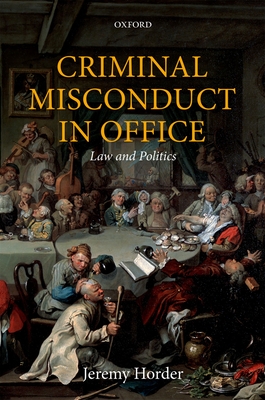 Criminal Misconduct in Office: Law and Politics - Horder, Jeremy