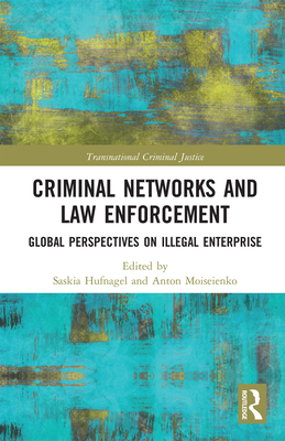 Criminal Networks and Law Enforcement: Global Perspectives On Illegal Enterprise - Hufnagel, Saskia (Editor), and Moiseienko, Anton (Editor)