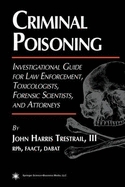 Criminal Poisoning: An Investigational Guide for Law Enforcement, Toxicologists, Forensic Scientists, and Attorneys