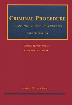 Criminal Procedure: An Analysis of Cases and Concepts - Whitebread, Charles H, II, and Slobogin, Christopher, JD, LLM