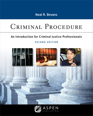 Criminal Procedure: An Introduction for Criminal Justice Professionals - Bevans, Neal R