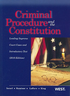 Criminal Procedure and the Constitution, Leading Supreme Court Cases and Introductory Text, 2010 - Israel, Jerold H, and Kamisar, Yale, and LaFave, Wayne R