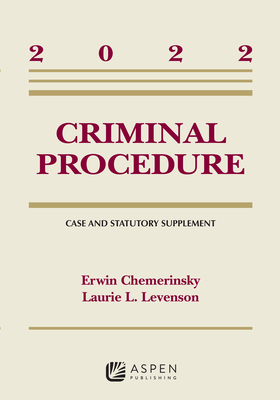 Criminal Procedure: Case and Statutory Supplement, 2022 - Chemerinsky, Erwin, and Levenson, Laurie L