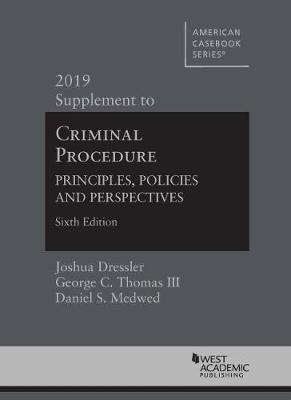 Criminal Procedure: Principles, Policies and Perspectives, 2019 Supplement - Dressler, Joshua, and Thomas, George C., and Medwed, Daniel S.