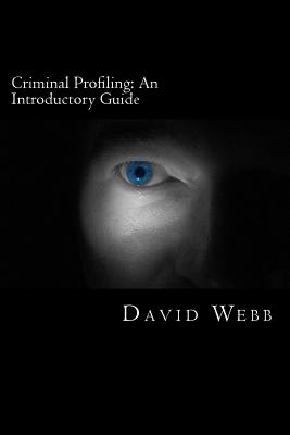 Criminal Profiling: An Introductory Guide - Webb, David