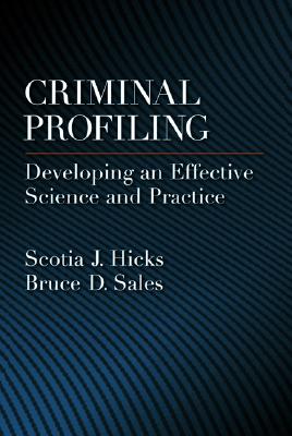 Criminal Profiling: Developing an Effective Science and Practice - Hicks, Scotia J, and Sales, Bruce Dennis, Ph.D., J.D.