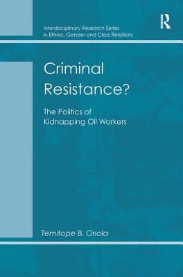 Criminal Resistance?: The Politics of Kidnapping Oil Workers - Oriola, Temitope B.