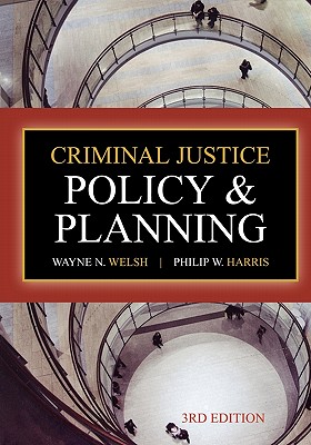 Criminial Justice: Policy and Planning - Welsh, Wayne N, and Harris, Philip W