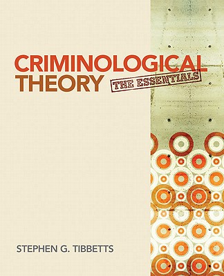 Criminological Theory: The Essentials - Tibbetts, Stephen G