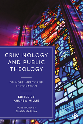Criminology and Public Theology: On Hope, Mercy and Restoration - Stoddart, Eric (Contributions by), and Shapland, Joanna (Contributions by), and Skotnicki, Andrew (Contributions by)