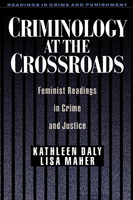 Criminology at the Crossroads: Feminist Readings in Crime and Justice - Daly, Kathleen (Editor), and Maher, Lisa (Editor)