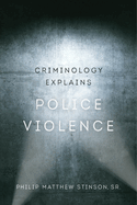 Criminology Explains Police Violence: Volume 1