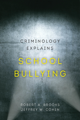 Criminology Explains School Bullying: Volume 2 - Brooks, Robert A, and Cohen, Jeffrey W