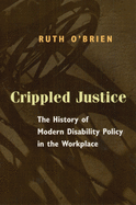 Crippled Justice: The History of Modern Disability Policy in the Workplace