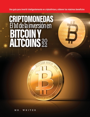 Criptomonedas El 1x1 de la inversin en Bitcoin y Altcoins 2022: Una gua para invertir inteligentemente en criptodivisas y obtener los mximos beneficios - Mr Writer