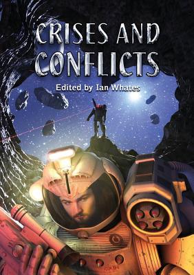 Crises and Conflicts: Celebrating the First 10 Years of Newcon Press - Whates, Ian, and Smith, Gavin, and McCormack, Una