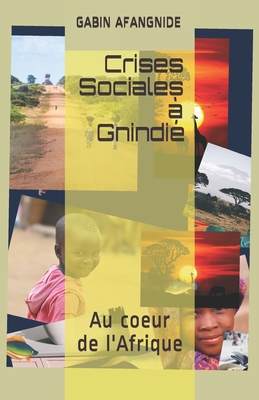 Crises Sociales ? Gnindi?: Au coeur de l'Afrique - Afangnide, Gabin Conrad