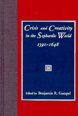 Crisis and Creativity in the Sephardic World 1391-1648 - Gampel, Benjamin R, Professor (Editor)